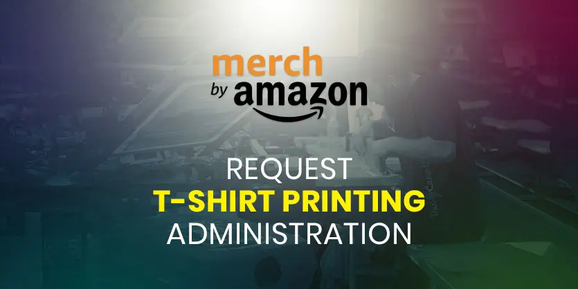 Merch By Amazon an On Request t-shirt Printing Administration